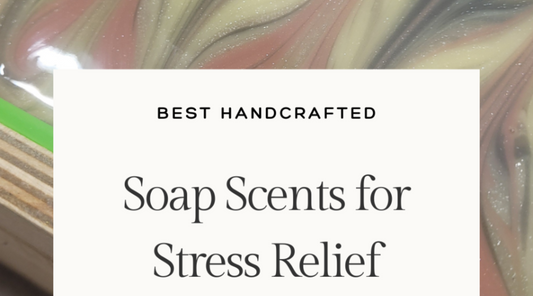 Best Handcrafted Soap Scents For Stress Relief