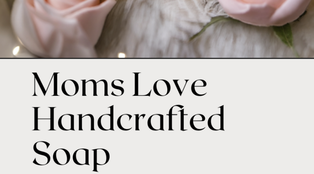Why Moms Love Handcrafted Soap