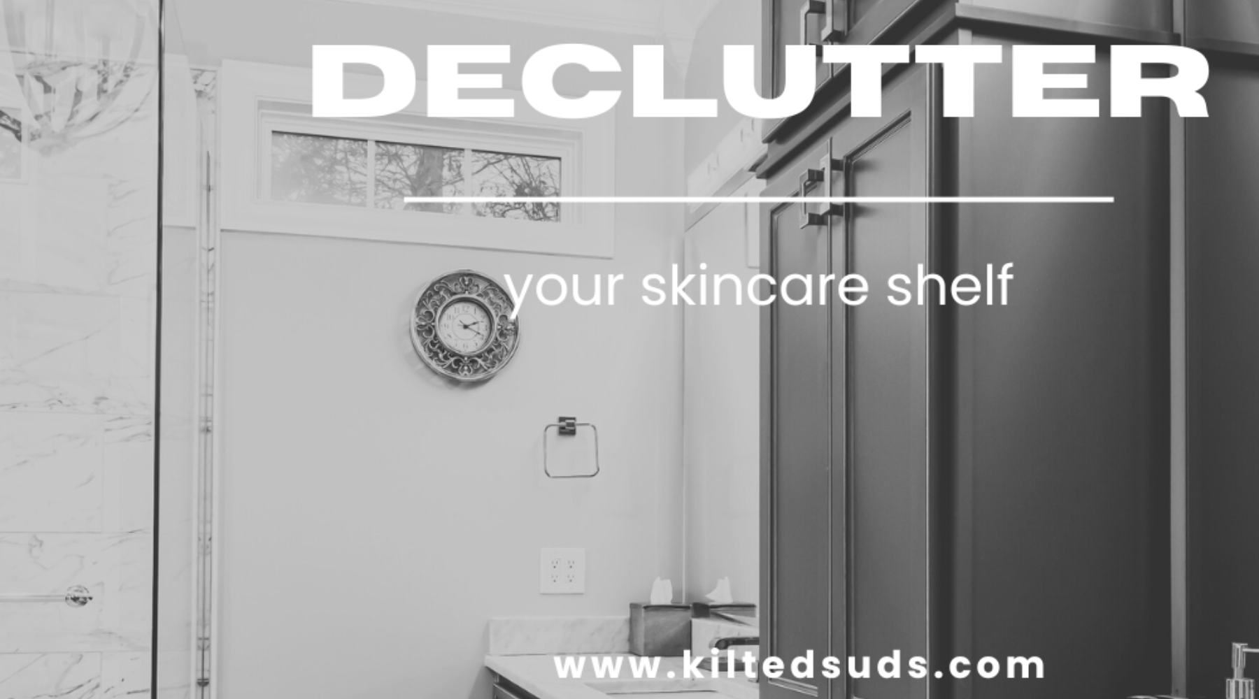 Declutter Skin Care Declutter Your Skin Care Shelf – Kilted Suds