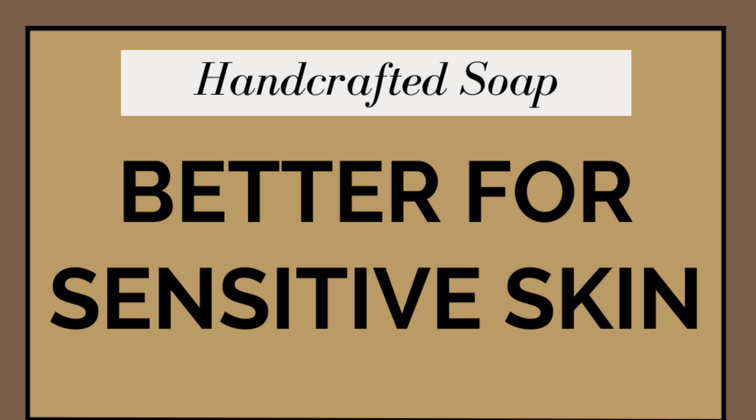 Why Handcrafted Soap is Better for Sensitive Skin