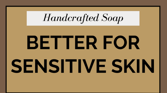 Why Handcrafted Soap is Better for Sensitive Skin